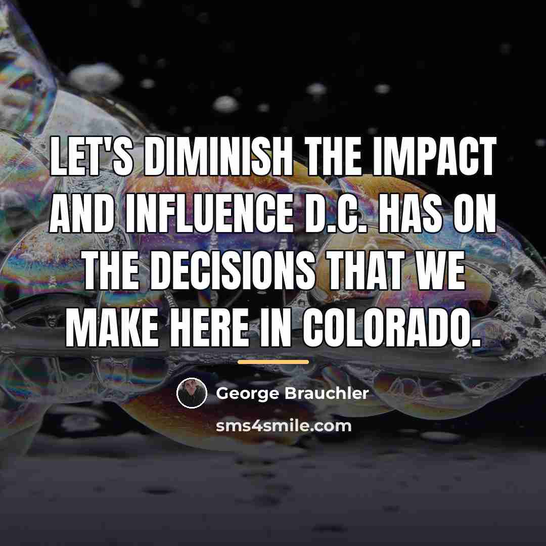 “Let's diminish the impact and influence D.C. has on the…” quote by George Brauchler
