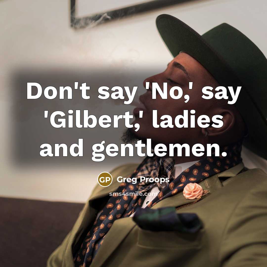 “Don't say 'No,' say 'Gilbert,' ladies and gentlemen.…” quote by Greg Proops
