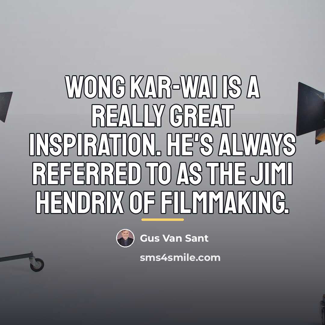 “Wong Kar-Wai is a really great inspiration. He's always referred…” quote by Gus Van Sant
