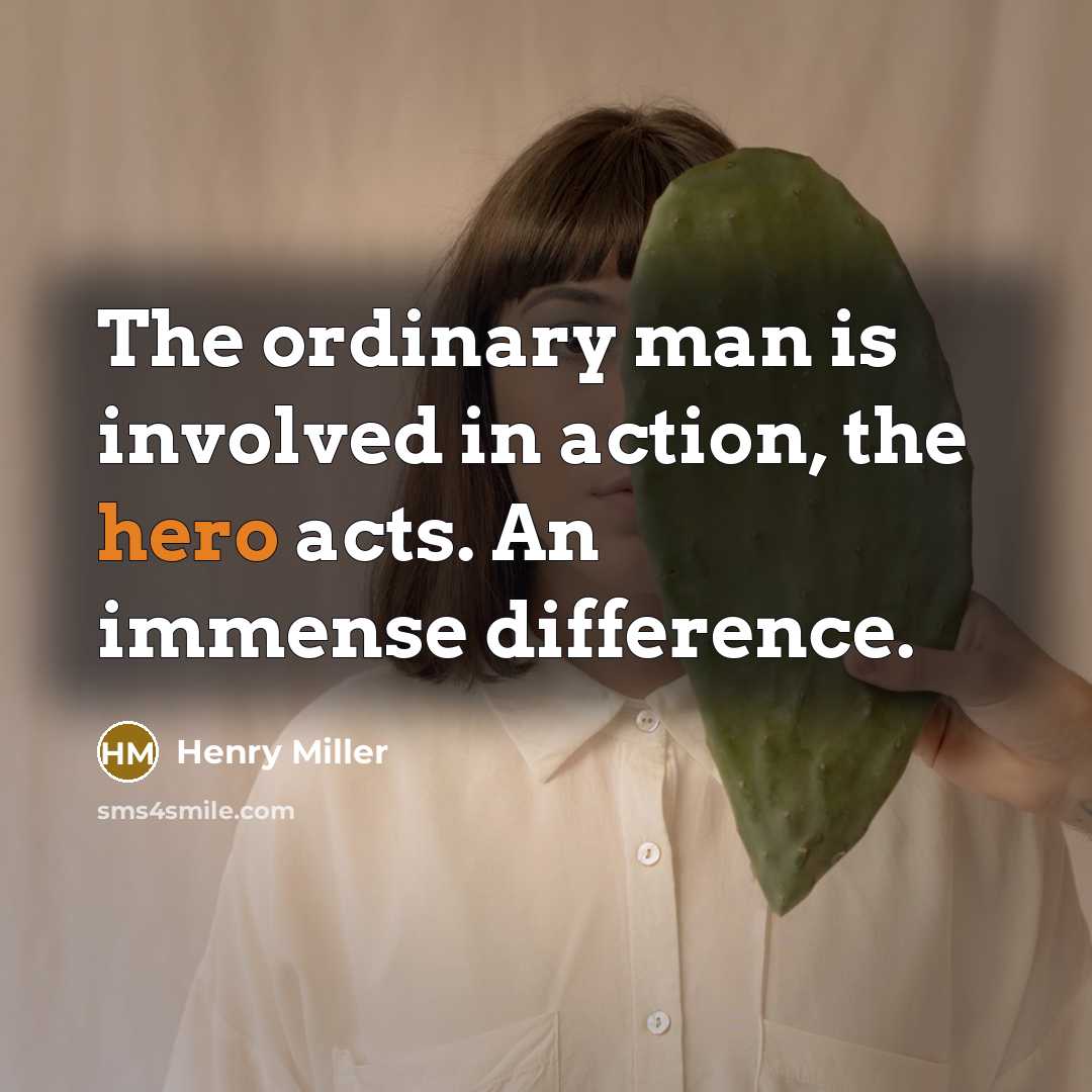 “The ordinary man is involved in action, the hero acts.…” quote by Henry Miller