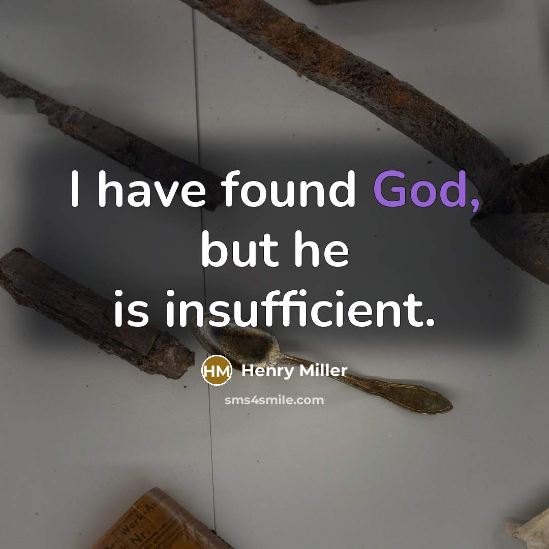 “I have found God, but he is insufficient.…” quote by Henry Miller