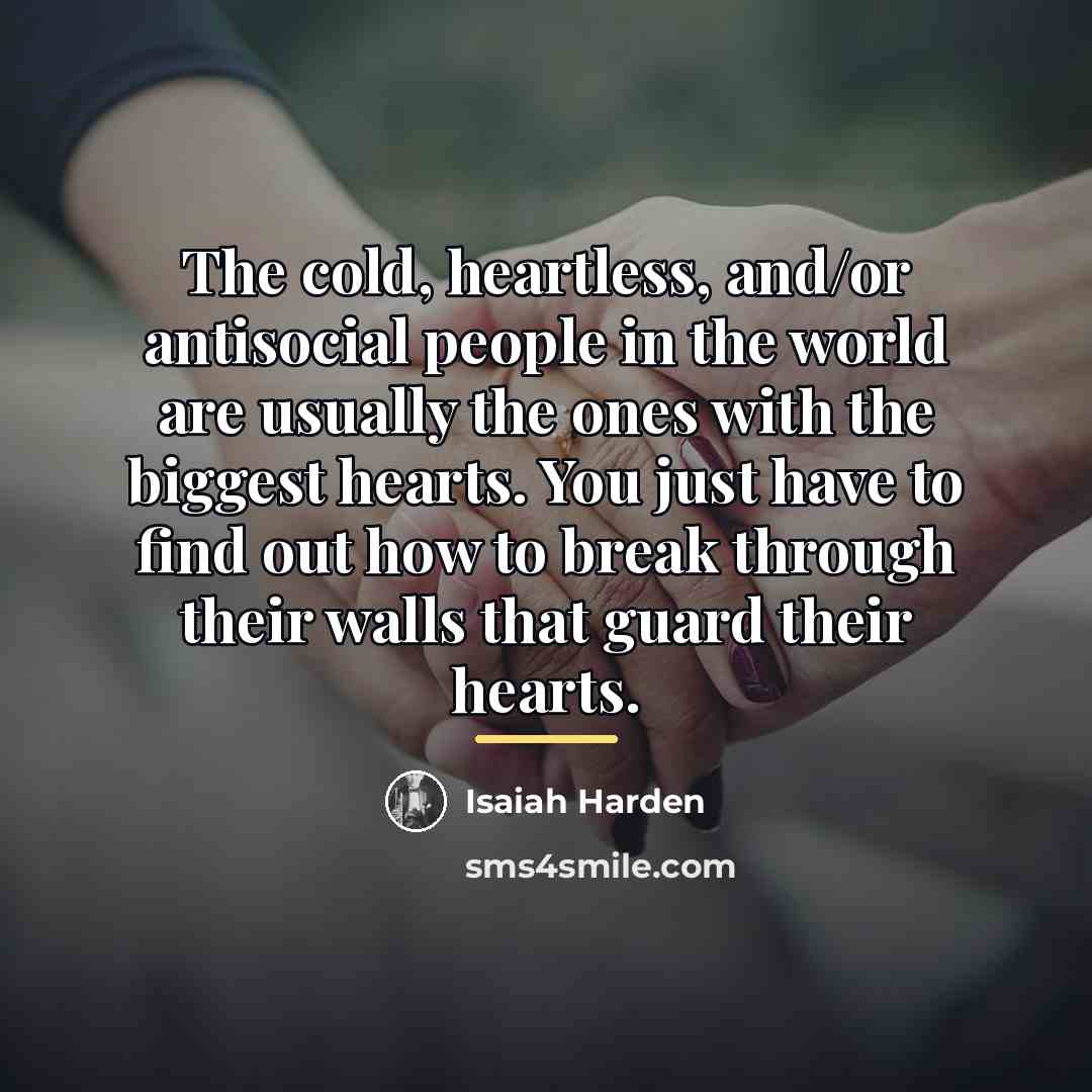 “The cold, heartless, and/or antisocial people in the world are…” quote by Isaiah Harden