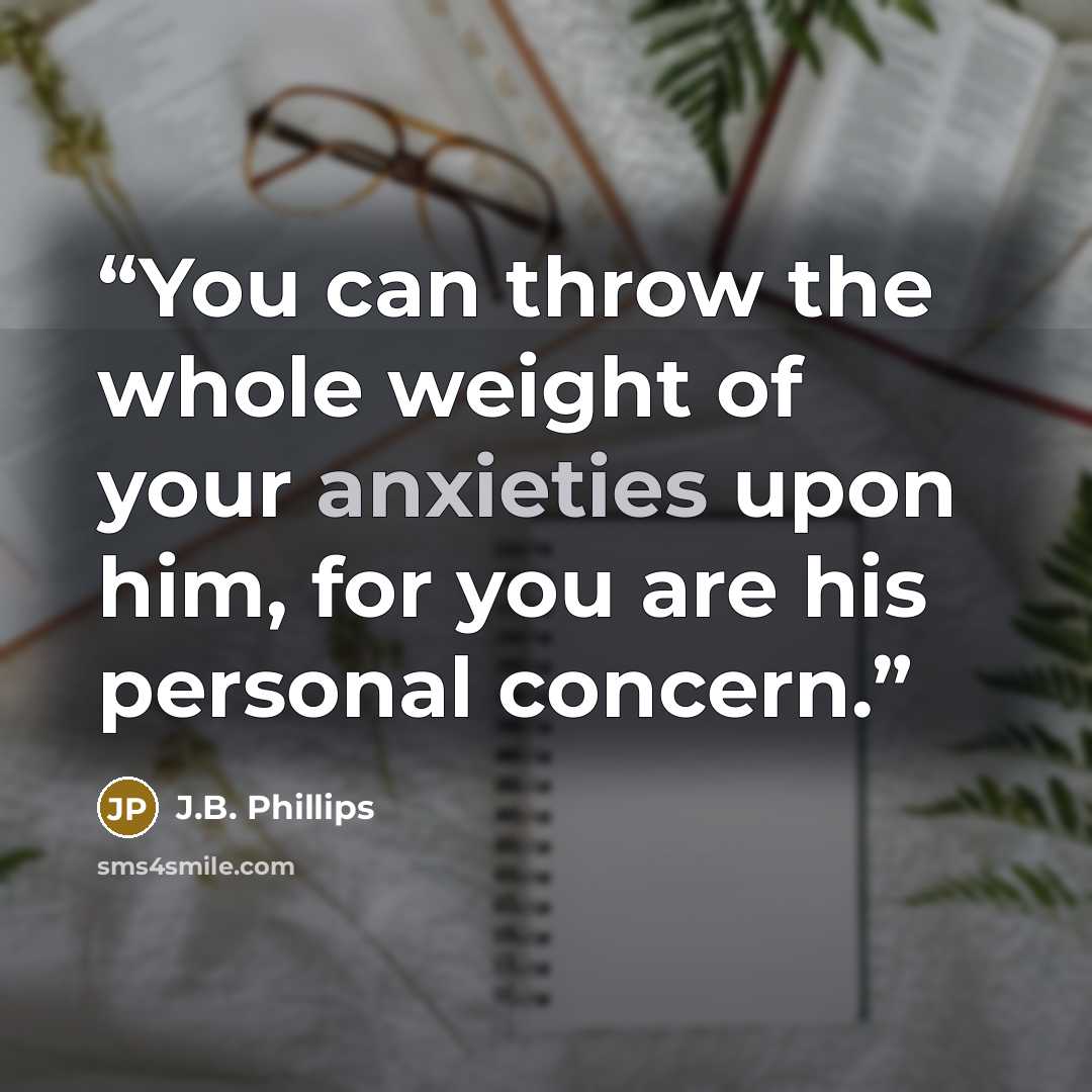 “You can throw the whole weight of your anxieties upon him, for you are his personal concern.” quote by J.B. Phillips