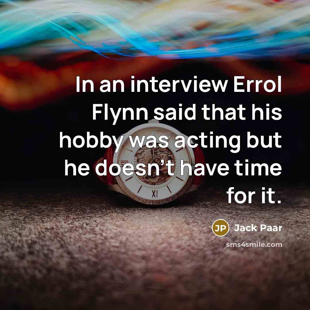 “In an interview Errol Flynn said that his hobby was…” quote by Jack Paar