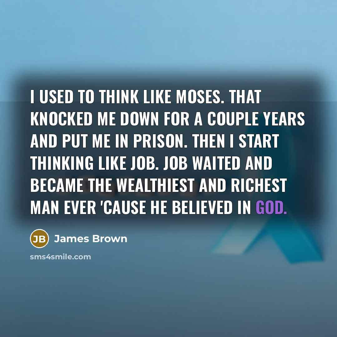 “I used to think like Moses. That knocked me down…” quote by James Brown