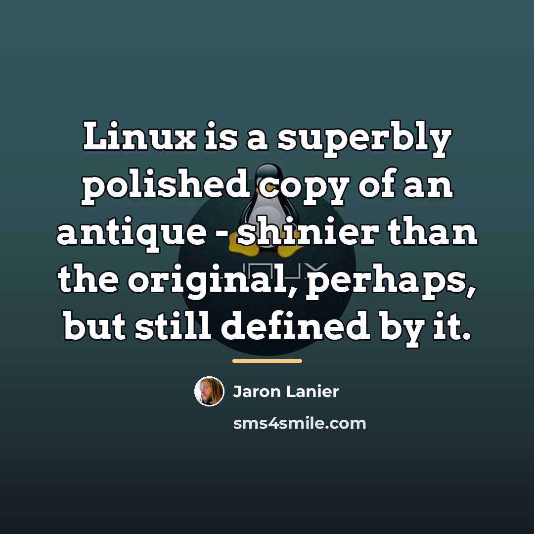 “Linux is a superbly polished copy of an antique -…” quote by Jaron Lanier