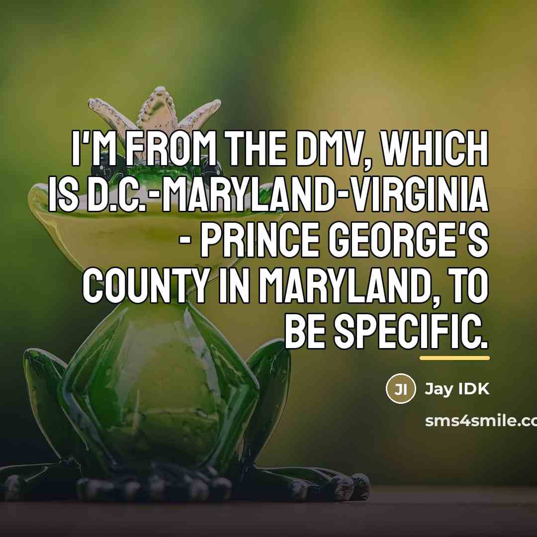 “I'm from the DMV, which is D.C.-Maryland-Virginia - Prince George's…” quote by Jay IDK