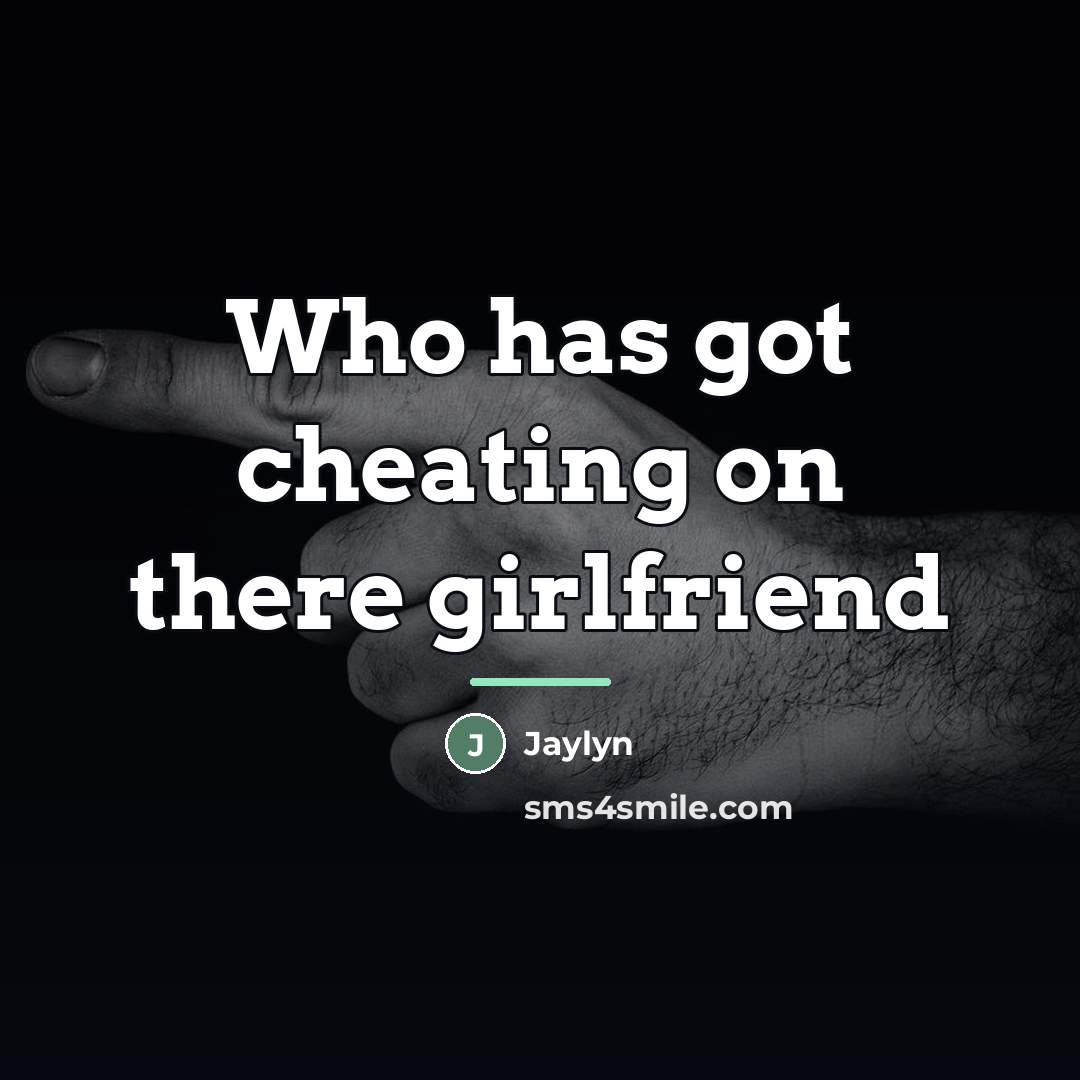 “Who has got cheating on there girlfriend…” quote by Jaylyn