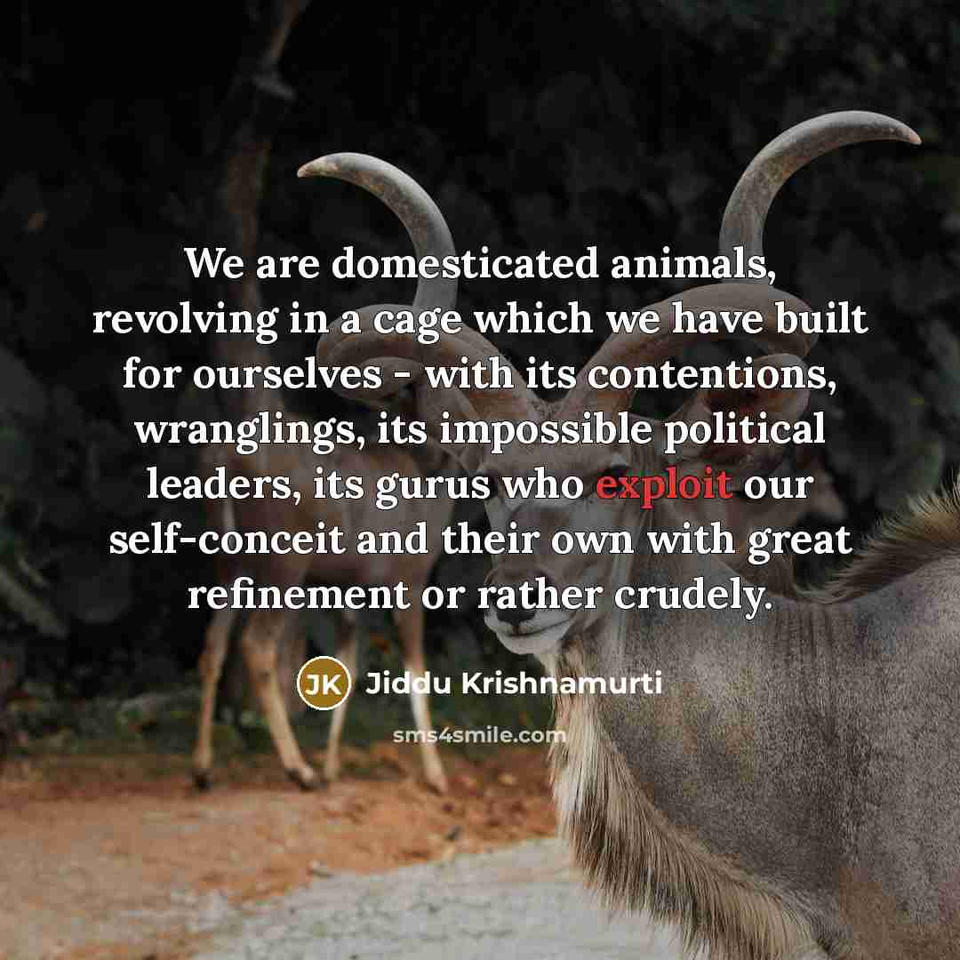 “We are domesticated animals, revolving in a cage which we…” quote by Jiddu Krishnamurti