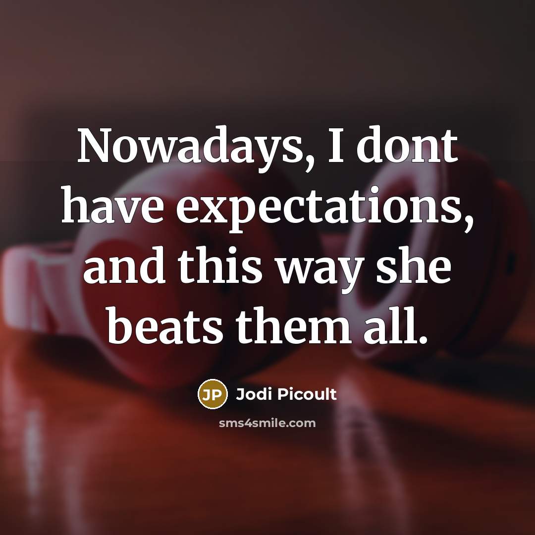 “Nowadays, I dont have expectations, and this way she beats…” quote by Jodi Picoult