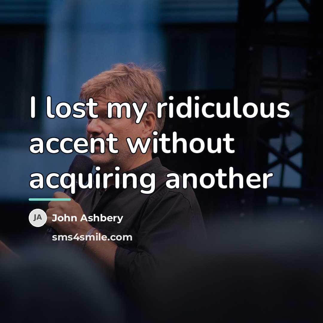 “I lost my ridiculous accent without acquiring another…” quote by John Ashbery