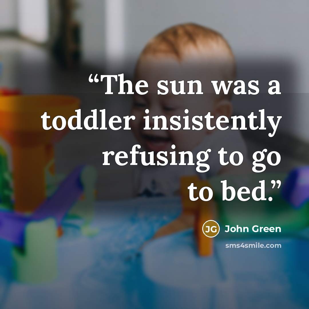 “The sun was a toddler insistently refusing to go to bed.” quote by John Green