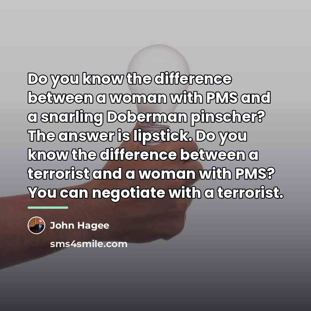 “Do you know the difference between a woman with PMS…” quote by John Hagee