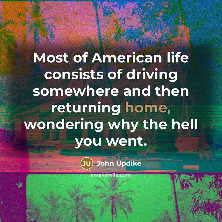 “Most of American life consists of driving somewhere and then…” quote by John Updike