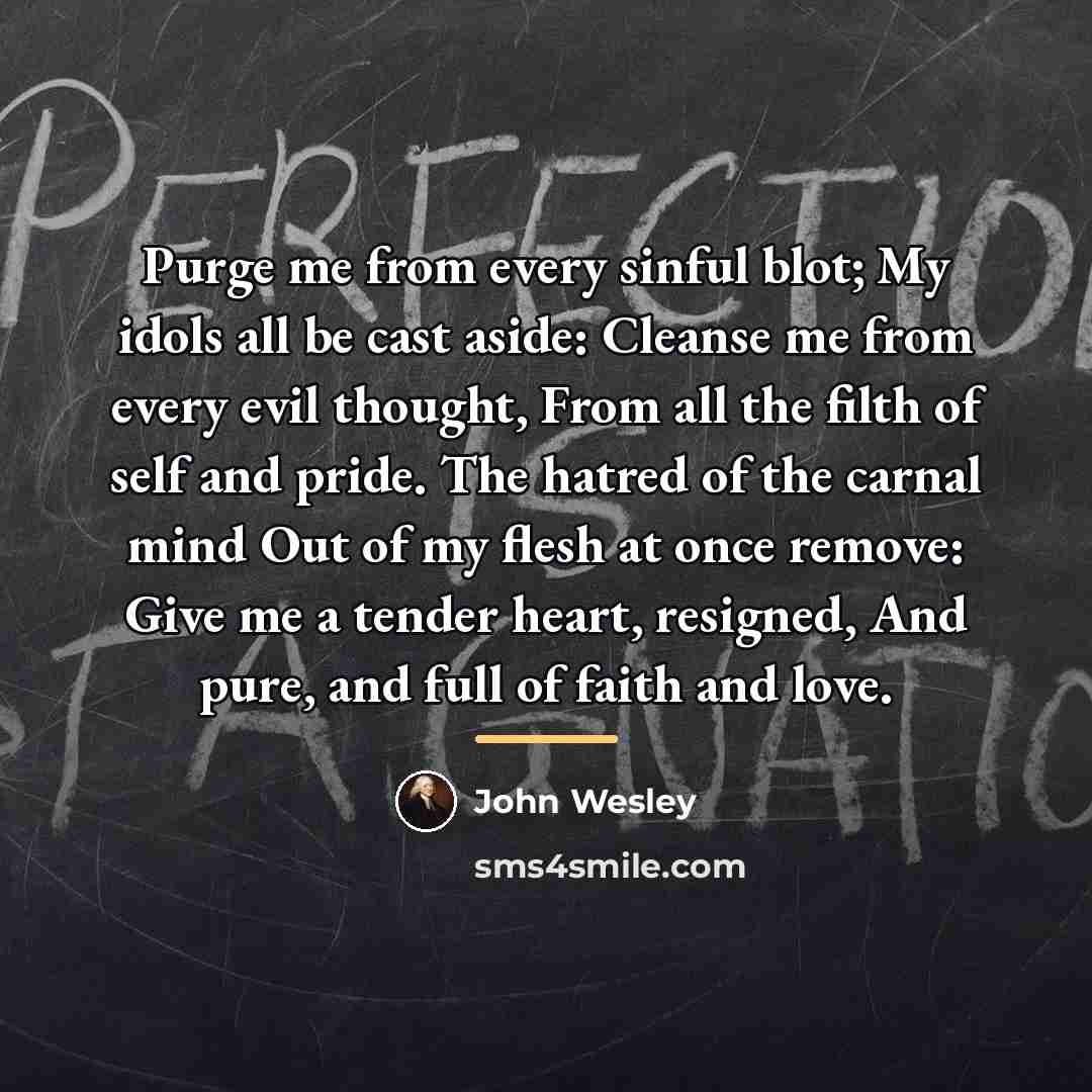 “Purge me from every sinful blot; My idols all be…” quote by John Wesley