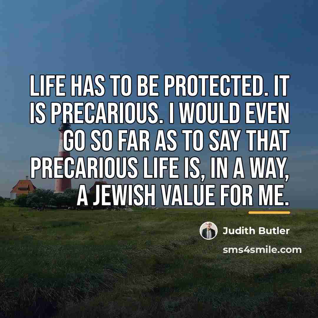 “Life has to be protected. It is precarious. I would…” quote by Judith Butler
