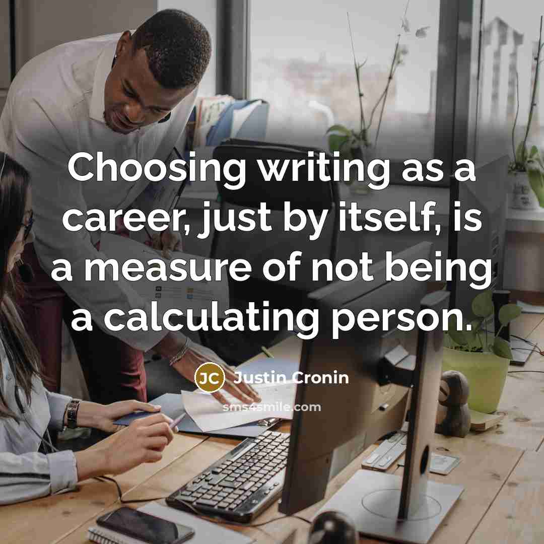 “Choosing writing as a career, just by itself, is a…” quote by Justin Cronin