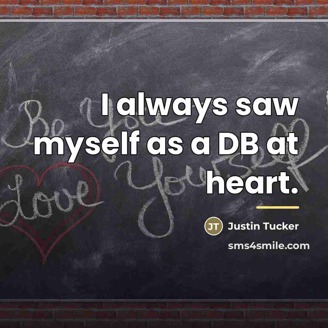 “I always saw myself as a DB at heart.…” quote by Justin Tucker