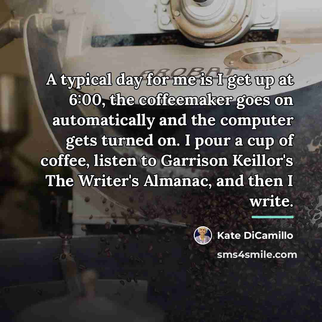 “A typical day for me is I get up at…” quote by Kate DiCamillo