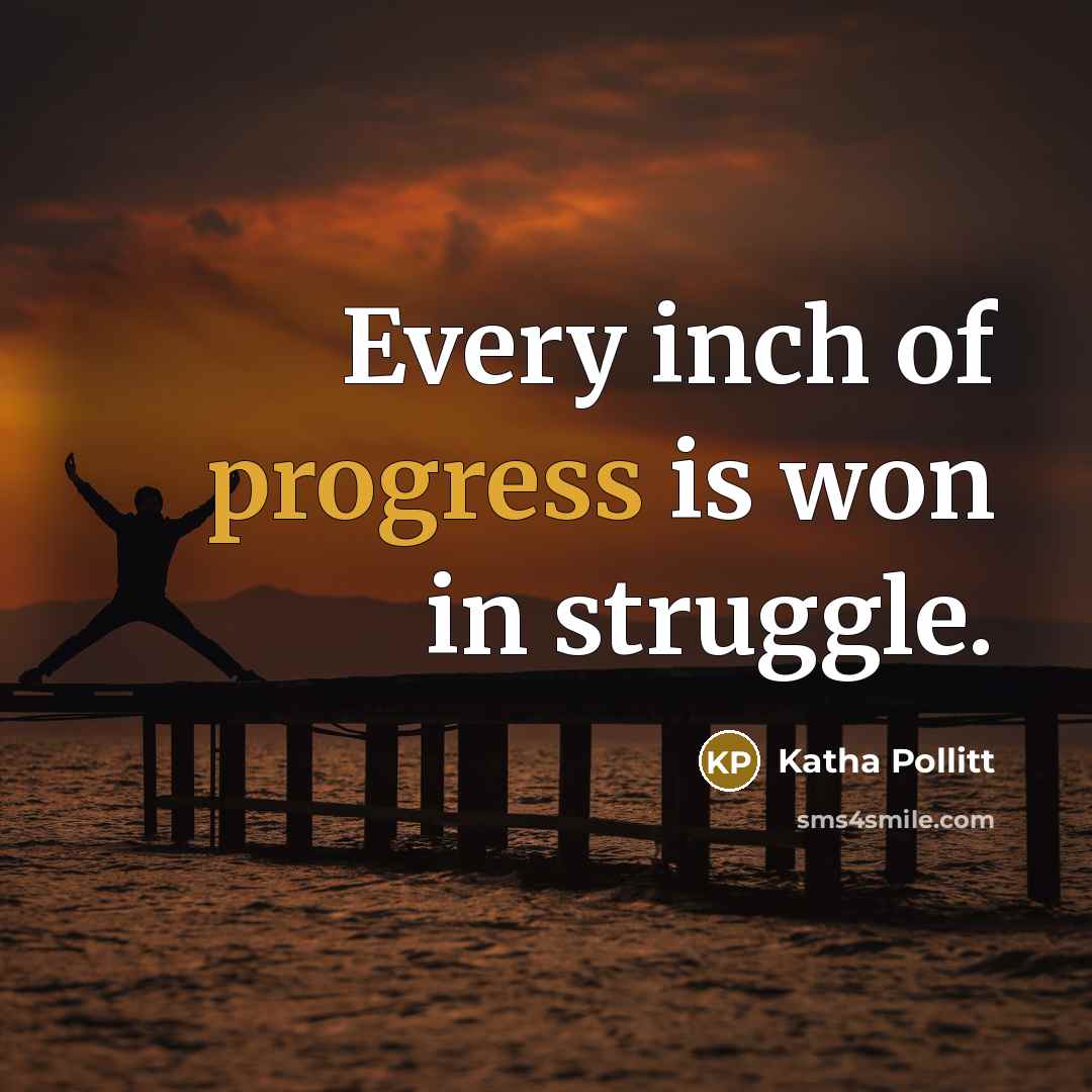 “Every inch of progress is won in struggle.…” quote by Katha Pollitt