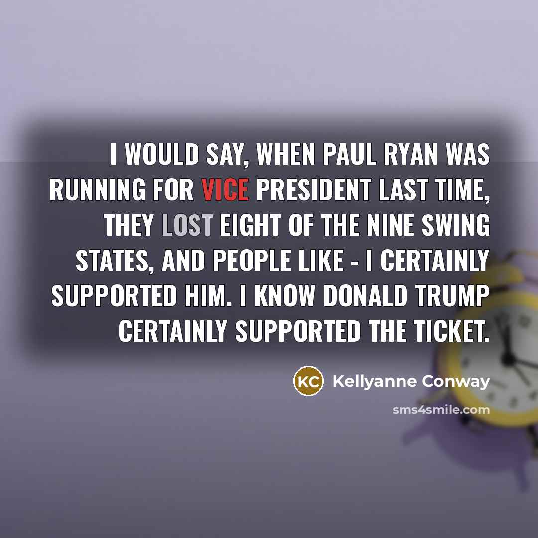 “I would say, when Paul Ryan was running for vice…” quote by Kellyanne Conway