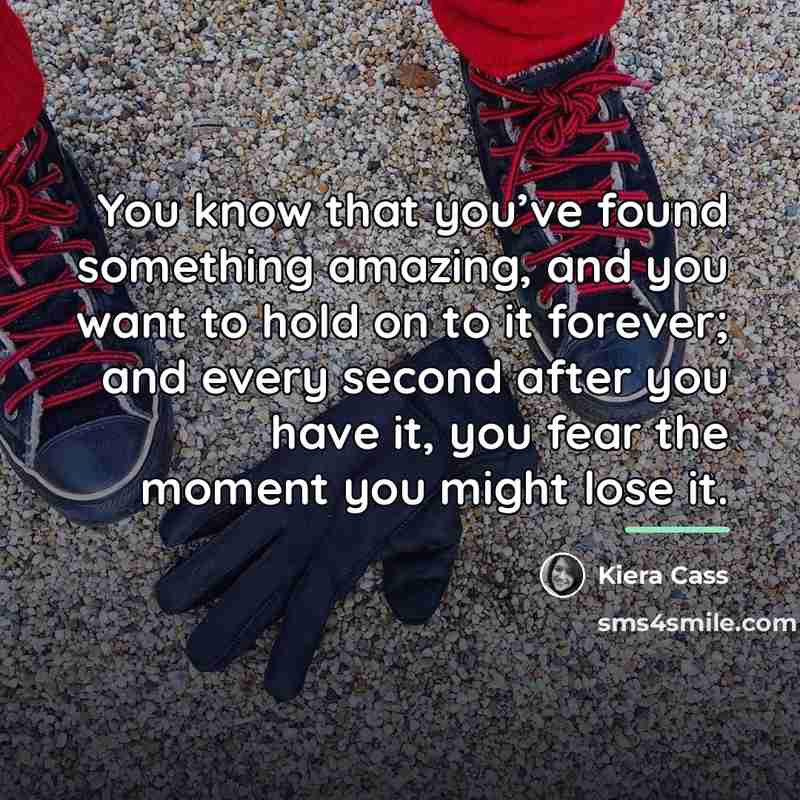 “You know that you’ve found something amazing, and you want…” quote by Kiera Cass