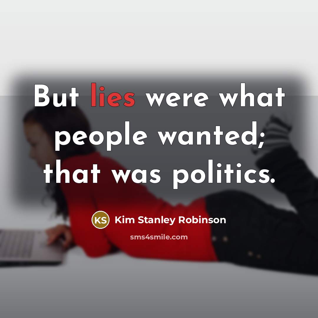 “But lies were what people wanted; that was politics.…” quote by Kim Stanley Robinson