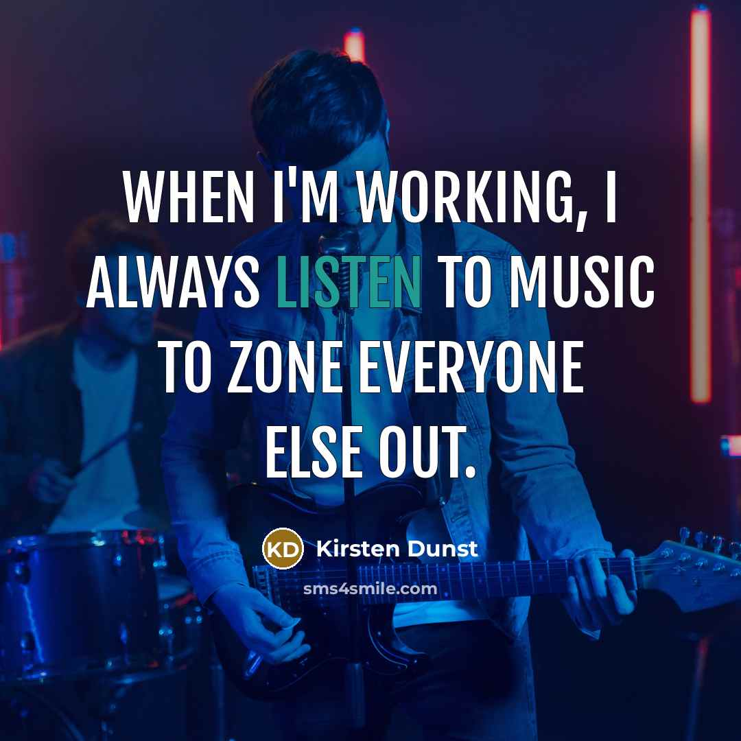 “When I'm working, I always listen to music to zone…” quote by Kirsten Dunst