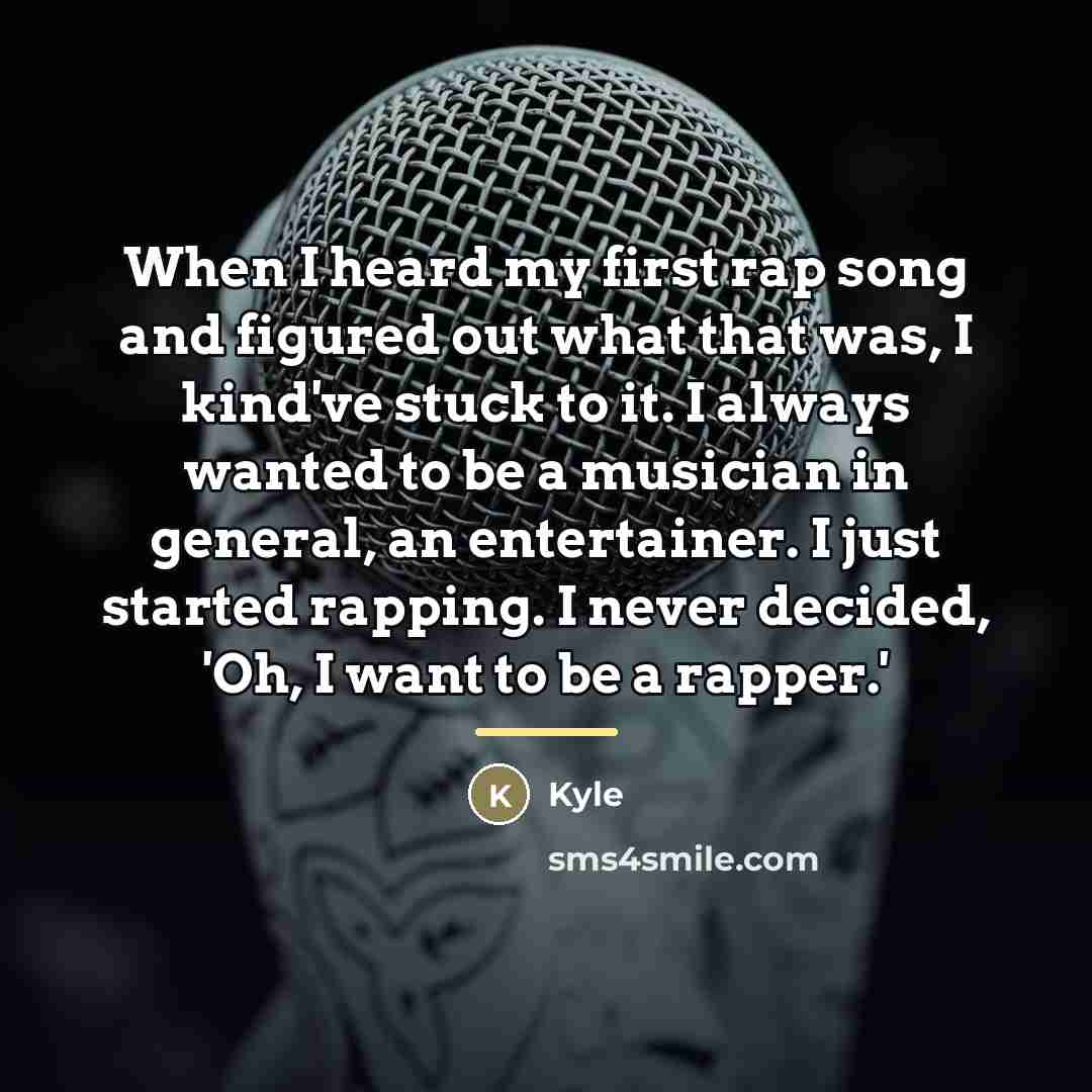 “When I heard my first rap song and figured out…” quote by Kyle