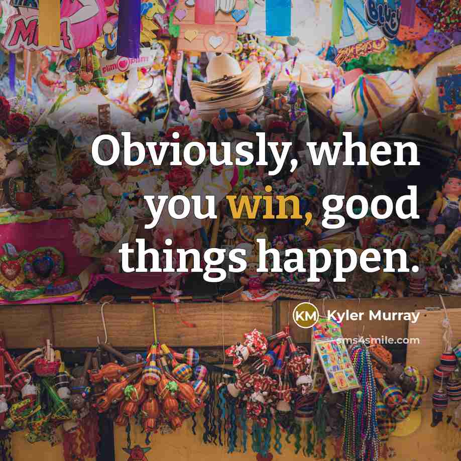 “Obviously, when you win, good things happen.…” quote by Kyler Murray