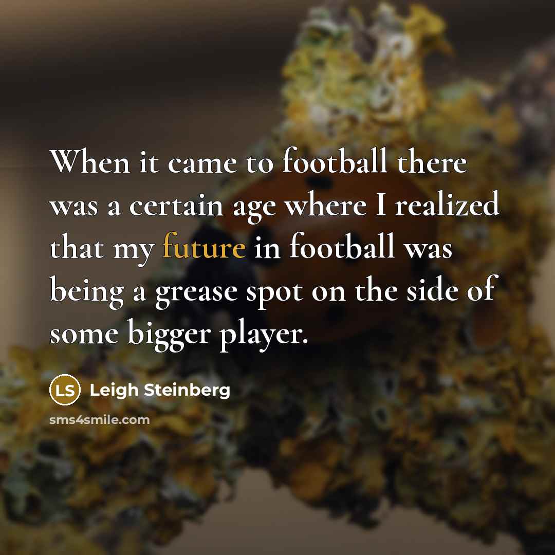 “When it came to football there was a certain age…” quote by Leigh Steinberg
