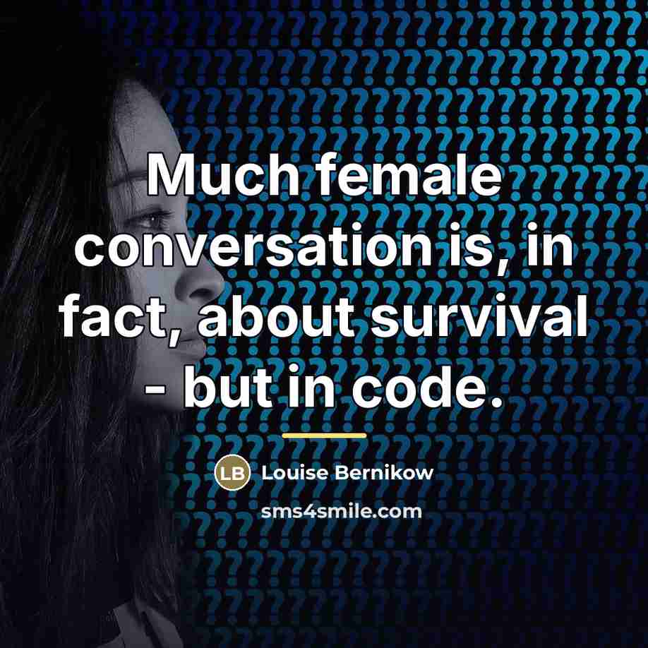 “Much female conversation is, in fact, about survival - but…” quote by Louise Bernikow