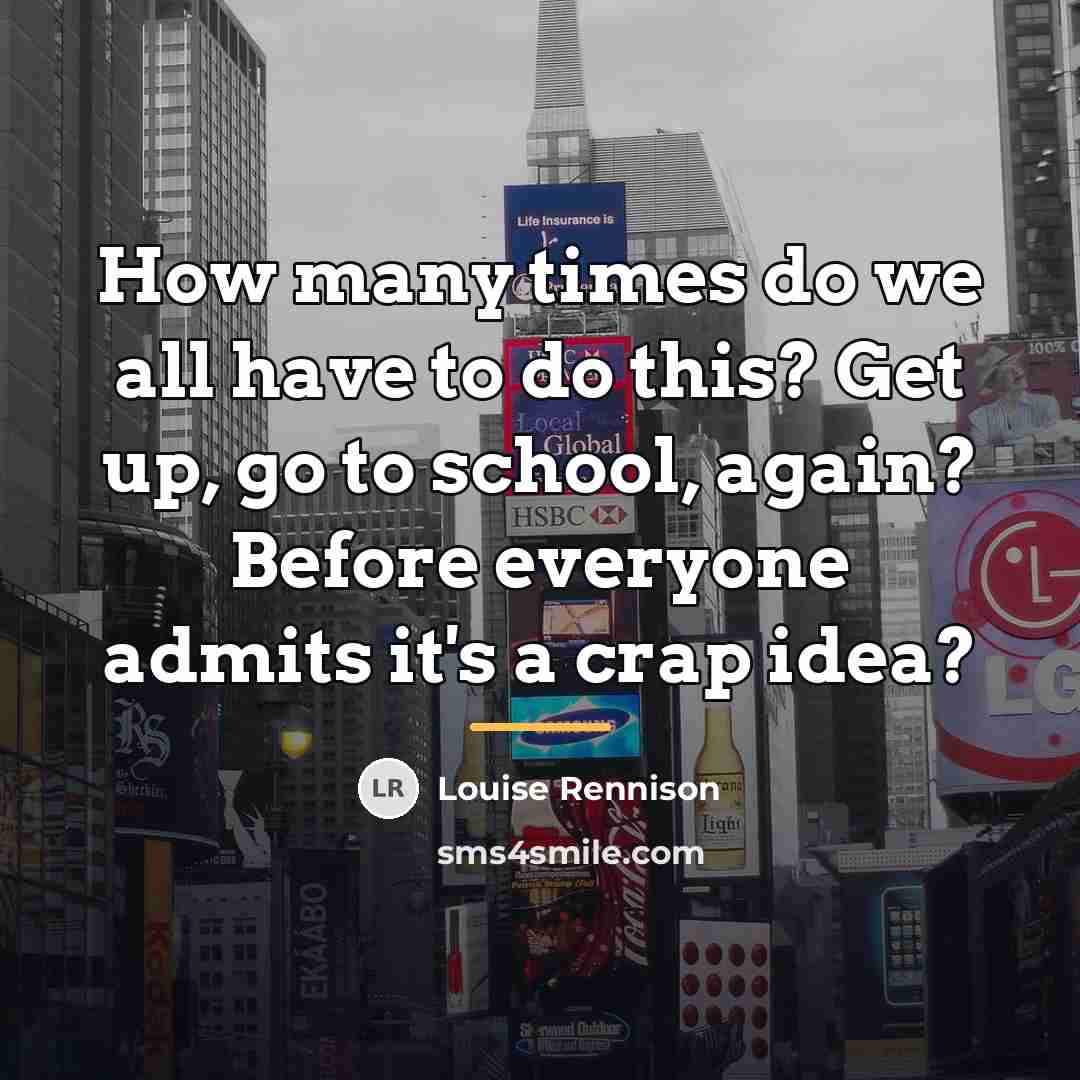 “How many times do we all have to do this?…” quote by Louise Rennison