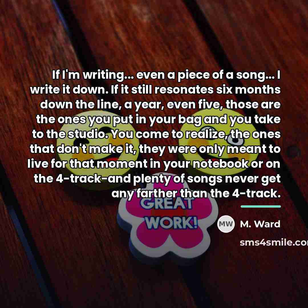 “If I'm writing... even a piece of a song... I…” quote by M. Ward