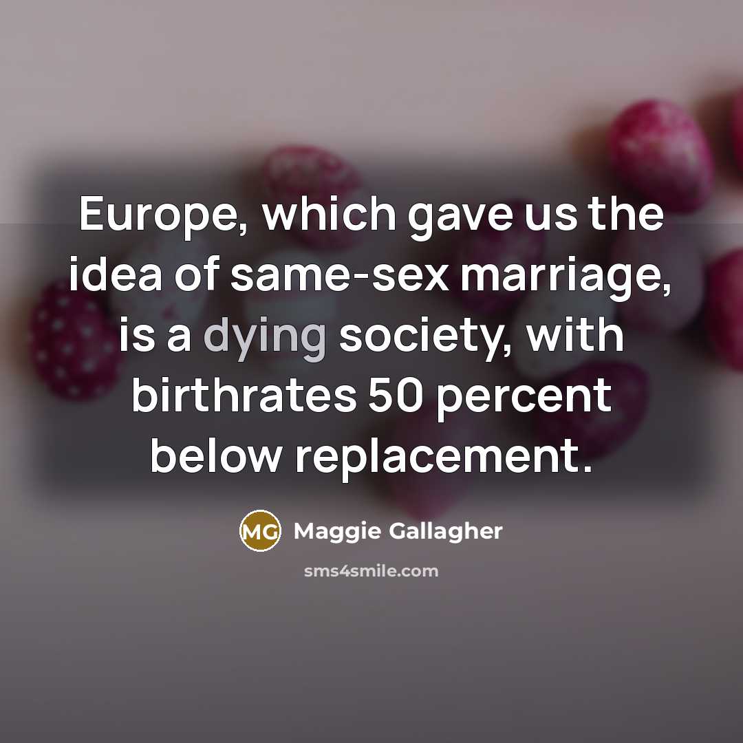 “Europe, which gave us the idea of same-sex marriage, is…” quote by Maggie Gallagher