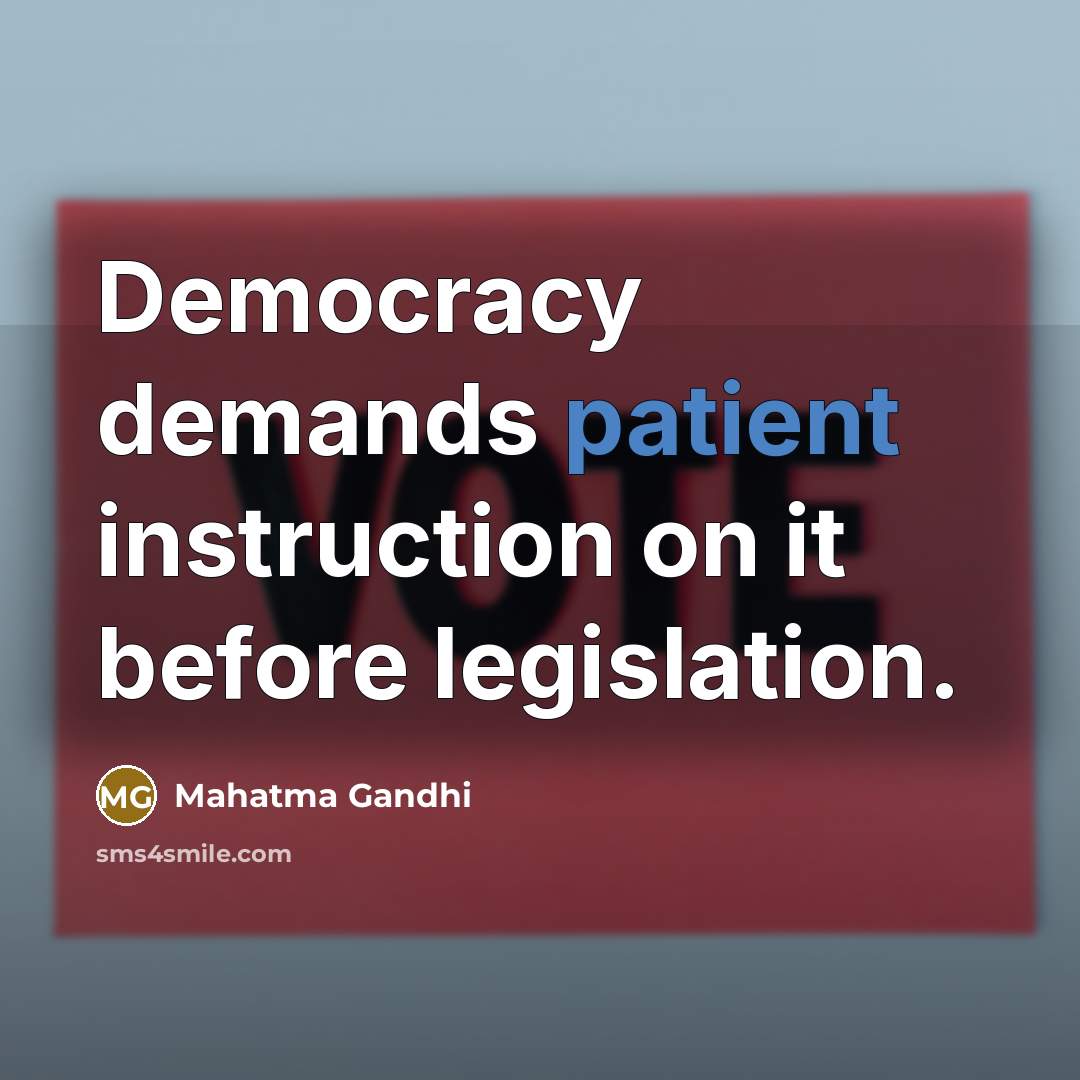 “Democracy demands patient instruction on it before legislation.…” quote by Mahatma Gandhi