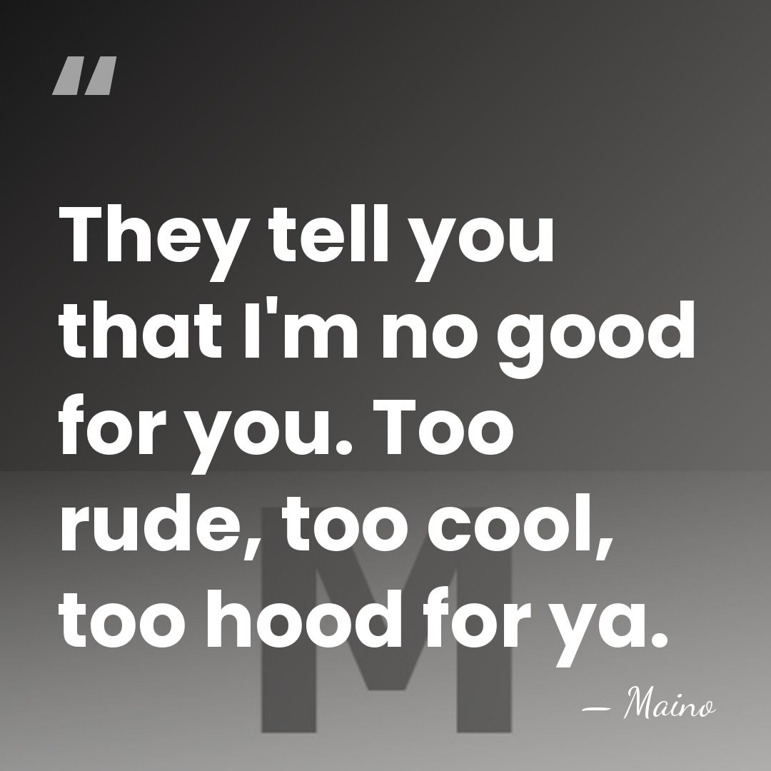 They tell you that I'm no good for you. Too rude, too&hellip; - Maino