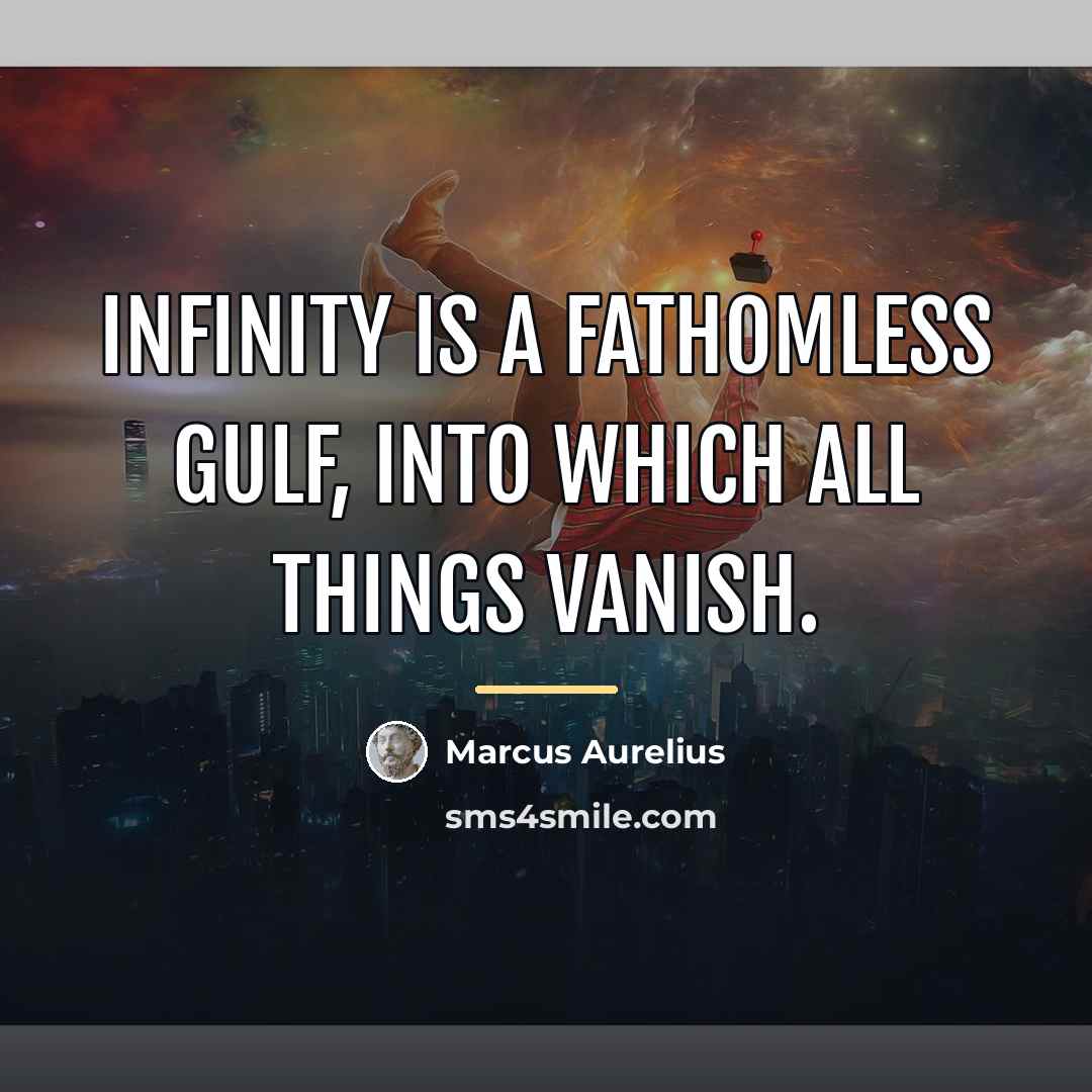 “Infinity is a fathomless gulf, into which all things vanish.…” quote by Marcus Aurelius