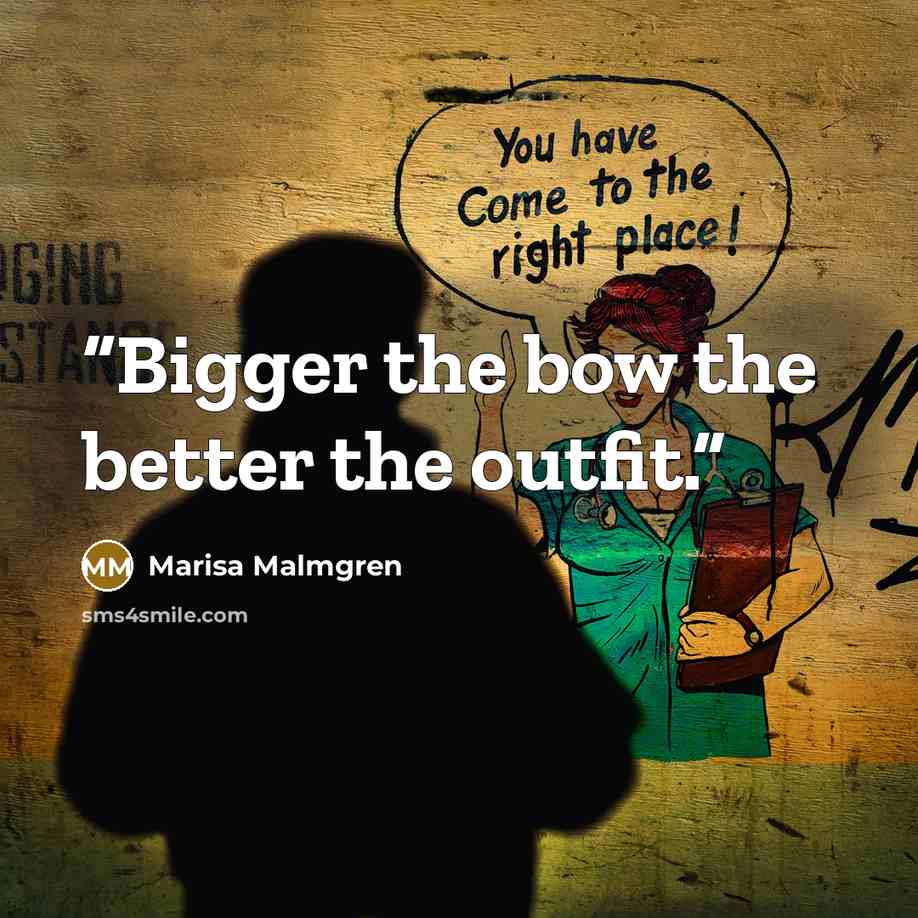 “Bigger the bow the better the outfit.” quote by Marisa Malmgren