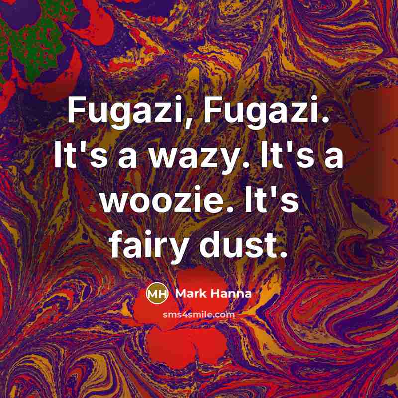 “Fugazi, Fugazi. It's a wazy. It's a woozie. It's fairy…” quote by Mark Hanna