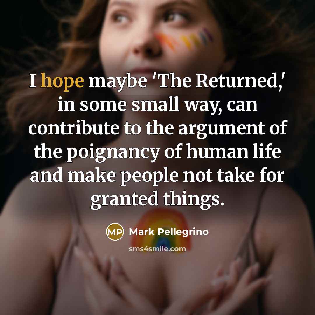 “I hope maybe 'The Returned,' in some small way, can…” quote by Mark Pellegrino