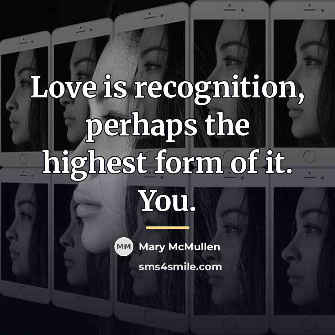 “Love is recognition, perhaps the highest form of it. You.…” quote by Mary McMullen