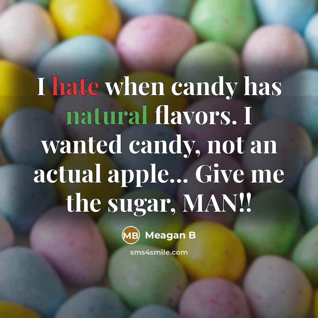 “I hate when candy has natural flavors. I wanted candy, not an actual apple... Give me the sugar, MAN!!” quote by Meagan B