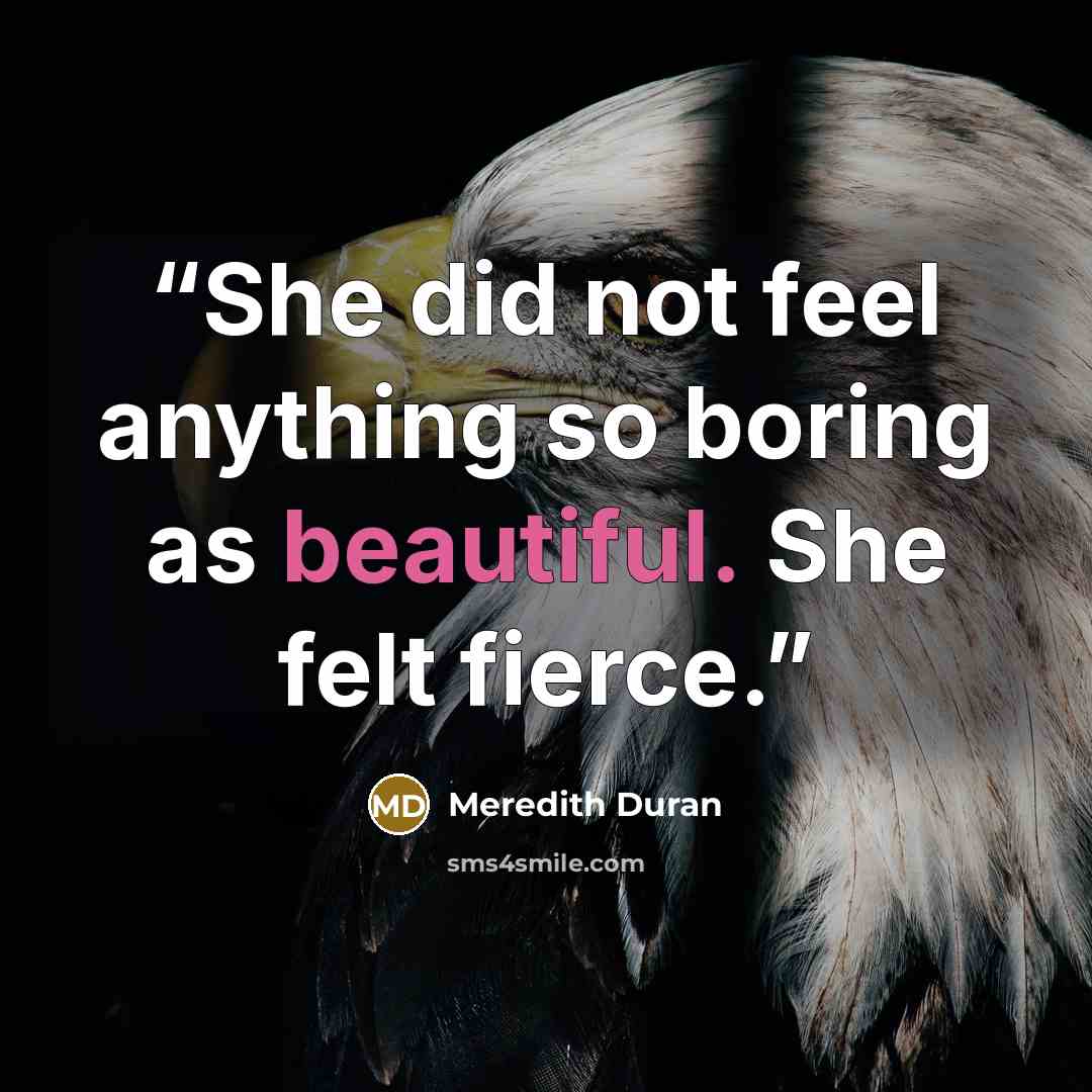 “She did not feel anything so boring as beautiful. She felt fierce.” quote by Meredith Duran