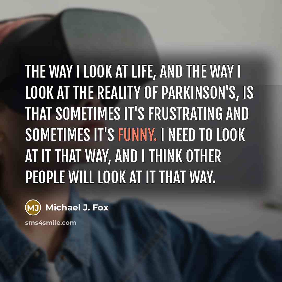 “The way I look at life, and the way I…” quote by Michael J. Fox