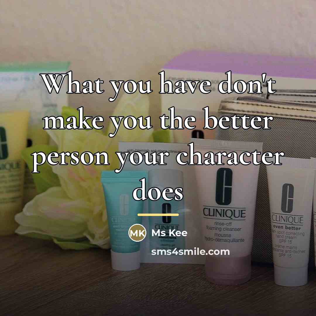 “What you have don't make you the better person your…” quote by Ms Kee