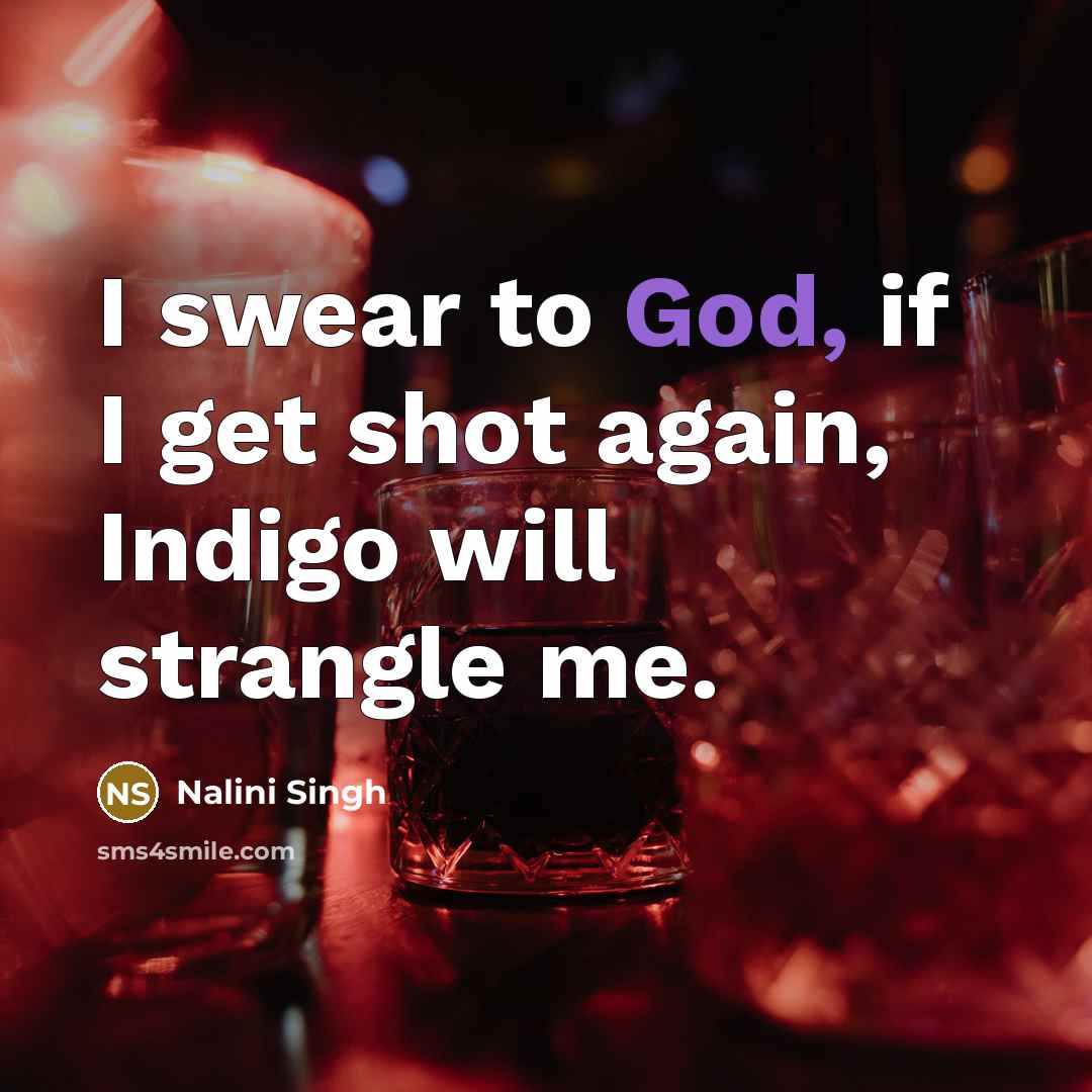 “I swear to God, if I get shot again, Indigo…” quote by Nalini Singh