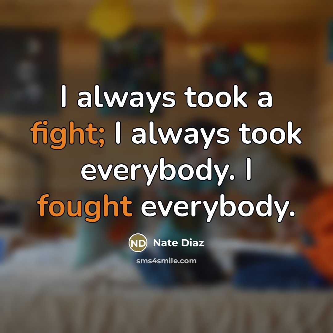 “I always took a fight; I always took everybody. I…” quote by Nate Diaz