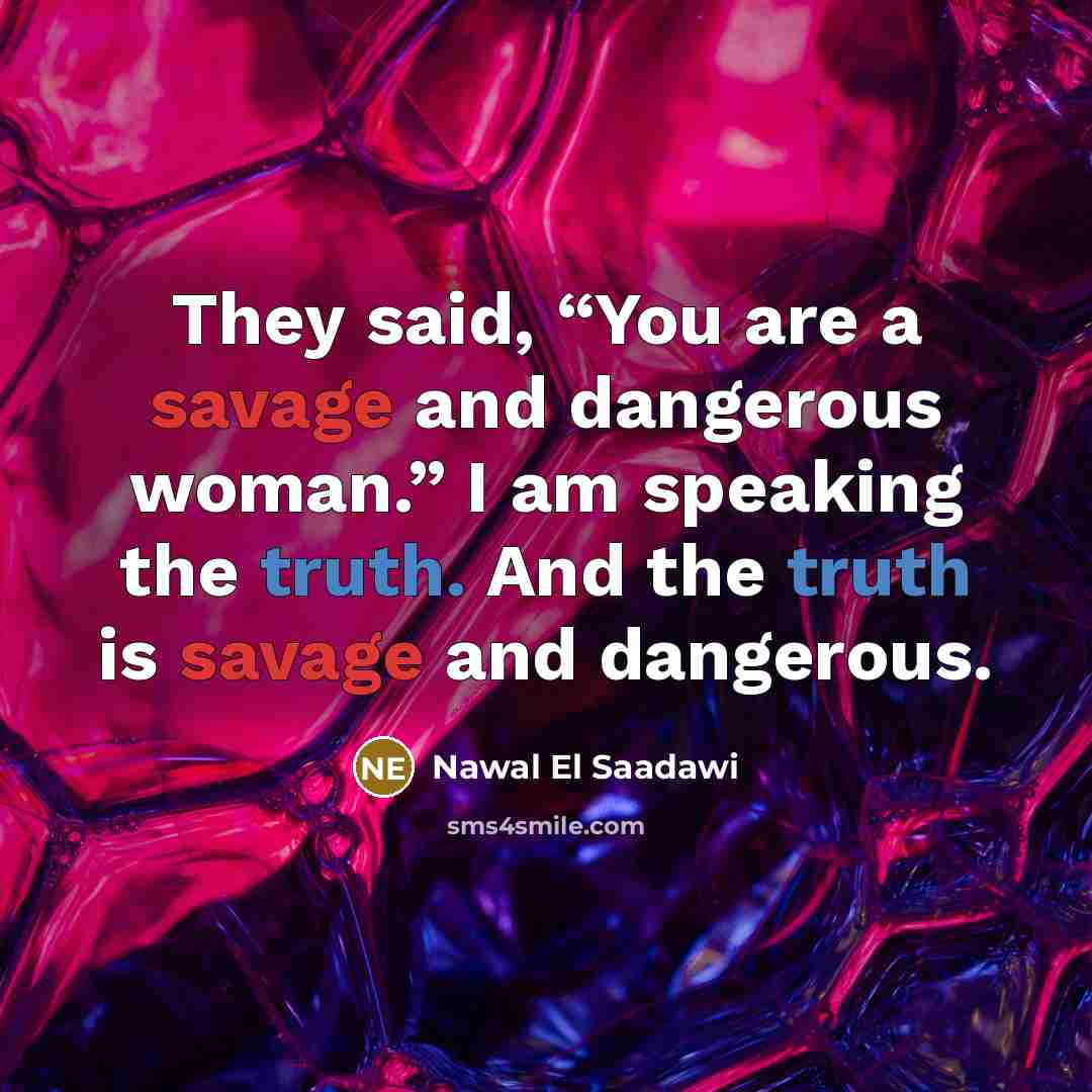 “They said, “You are a savage and dangerous woman.” I…” quote by Nawal El Saadawi