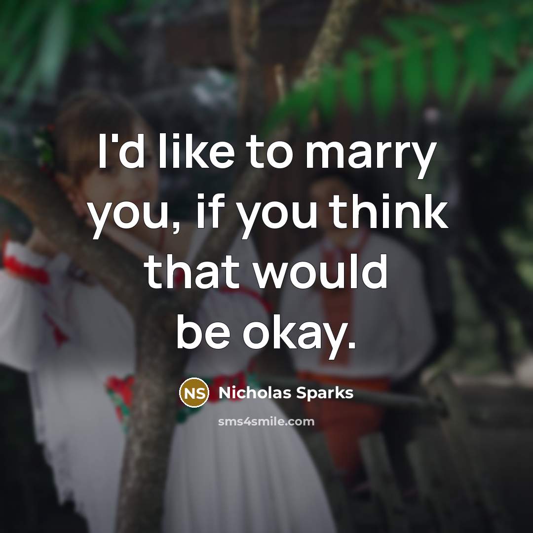 “I'd like to marry you, if you think that would be okay.” quote by Nicholas Sparks